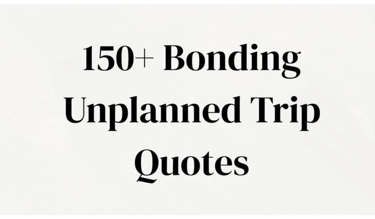 150+ Bonding Unplanned Trip Quotes to Spark Your