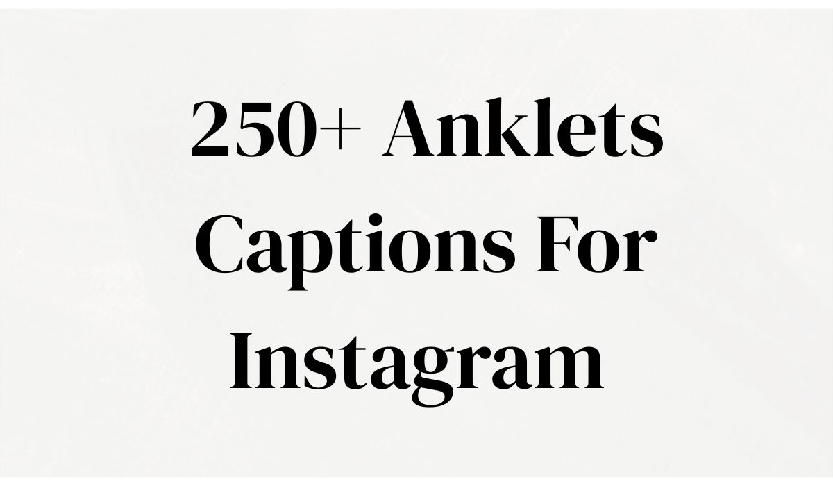 250+ Anklets Captions For Instagram